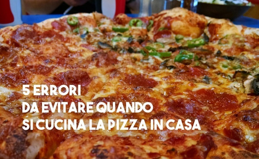 Gli errori da evitare quando si cucina la pizza in casa Gli errori da evitare quando si cucina la pizza in casa