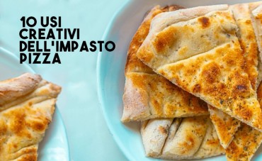 Dieci usi creativi dell'impasto pizza (che non ti aspetti)